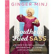 Southern Fried Sass A Queen's Guide to Cooking, Decorating, and Living Just a Little 