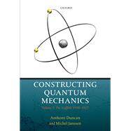 Constructing Quantum Mechanics Volume 1: The Scaffold: 1900-1923 by Duncan, Anthony; Janssen, Michel, 9780198845478