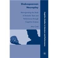 Shakespearean Neuroplay Reinvigorating the Study of Dramatic Texts and Performance through Cognitive Science by Cook, Amy, 9780230105478