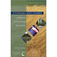 Sustainable Golf Courses A Guide to Environmental Stewardship by Dodson, Ronald G.; Palmer, Arnold, 9780471465478