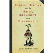 English History Made Brief, Irreverent, and Pleasurable by Smith, Lacey Baldwin, 9780897335478