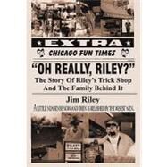 Oh Really, Riley?: The Story of Riley's Trick Shop and the Family Behind It by Riley, Jim, 9781450265478