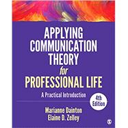 Applying Communication Theory for Professional Life by Dainton, Marianne; Zelley, Elaine D., 9781506315478