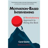 Motivation-based Interviewing A Revolutionary Approach to Hiring the Best by Quinn, Carol, 9781586445478