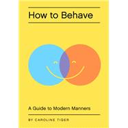 How to Behave A Guide to Modern Manners by Tiger, Caroline, 9781594745478