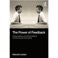 The Power of Feedback: Giving, Seeking, and Using Feedback for Performance Improvement by London; Manuel, 9781848725478