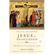 Jesus the Bridegroom The Greatest Love Story Ever Told by PITRE, BRANT, 9780770435479