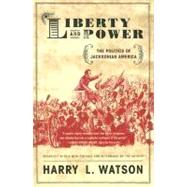 Liberty and Power The Politics of Jacksonian America by Watson, Harry L., 9780809065479