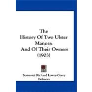 History of Two Ulster Manors : And of Their Owners (1903) by Belmore, Somerset Richard Lowry-corry, 9781120035479