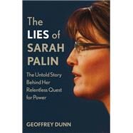 The Lies of Sarah Palin The Untold Story Behind Her Relentless Quest for Power by Dunn, Geoffrey, 9781250035479