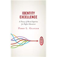 Identity Excellence A Theory of Moral Expertise for Higher Education by Glanzer, Perry L., 9781475865479