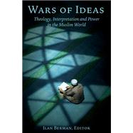 Wars of Ideas Theology, Interpretation and Power in the Muslim World by Berman, Ilan, 9781538155479