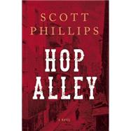 Hop Alley A Novel by Phillips, Scott, 9781619025479