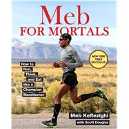 Meb For Mortals How to Run, Think, and Eat like a Champion Marathoner by Keflezighi, Meb; Douglas, Scott, 9781623365479