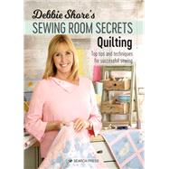 Debbie Shore's Sewing Room Secrets: Quilting Top Tips and Techniques for Successful Sewing by Shore, Debbie, 9781782215479