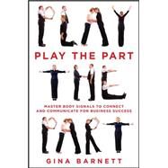 Play the Part: Master Body Signals to Connect and Communicate for Business Success by Barnett, Gina, 9780071835480