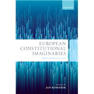 European Constitutional Imaginaries Between Ideology and Utopia by Komrek, Jan, 9780192855480