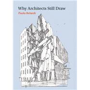 Why Architects Still Draw by Belardi, Paolo; Nowak, Zachary, 9780262525480