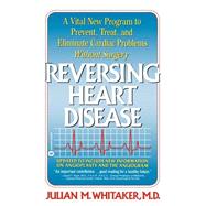Reversing Heart Disease A Vital New Program to Help, Treat, and Eliminate Cardiac Problems Without Surgery by Whitaker, Julian, 9780446385480