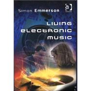 Living Electronic Music by Emmerson,Simon, 9780754655480