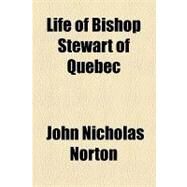 Life of Bishop Stewart of Quebec by Norton, John Nicholas, 9781154515480