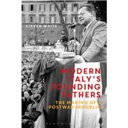Modern Italy's Founding Fathers The Making of a Postwar Republic by White, Steven F., 9781474215480