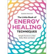 The Little Book of Energy Healing Techniques by Frazier, Karen, 9781641525480
