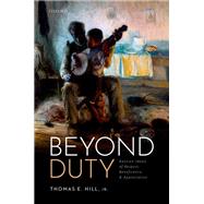 Beyond Duty Kantian Ideals of Respect, Beneficence, and Appreciation by Hill, Jr., Thomas E., 9780192845481