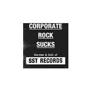 Corporate Rock Sucks The Rise and Fall of SST Records by Ruland, Jim, 9780306925481