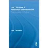The Discourse of Palestinian-Israeli Relations: Persistent Analytics and Practices by McMahon; Sean F., 9780415995481