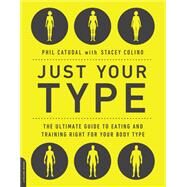 Just Your Type The Ultimate Guide to Eating and Training Right for Your Body Type by Catudal, Phil; Colino, Stacey, 9780738285481