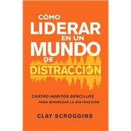 Cmo liderar en un mundo de distraccin/ How to Lead in a World of Distraction by Scroggins, Clay, 9780829745481
