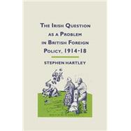 The Irish Question As a Problem in British Foreign Policy, 191418 by Hartley, Stephen; Simo, Licnia, 9781349185481