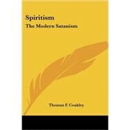 Spiritism : The Modern Satanism by Coakley, Thomas F., 9781425485481