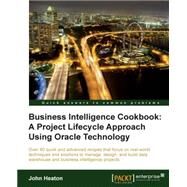 Business Intelligence: A Project Lifecycle Approach Using Oracle Technology Cookbook by Heaton, John, 9781849685481