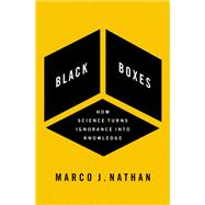 Black Boxes How Science Turns Ignorance Into Knowledge by Nathan, Marco J., 9780190095482