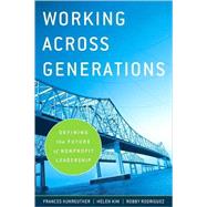 Working Across Generations Defining the Future of Nonprofit Leadership by Kunreuther, Frances; Kim, Helen; Rodriguez, Robby; Klein, Kim, 9780470195482