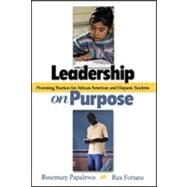 Leadership on Purpose : Promising Practices for African American and Hispanic Students by Rosemary Papa, 9780761945482