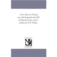 Views A-Foot; or, Europe Seen with Knapsack and Staff; by Bayard Taylor, with a Preface by N P Willis by Taylor, Bayard; Willis, N. P., 9781425545482