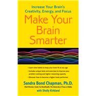 Make Your Brain Smarter Increase Your Brain's Creativity, Energy, and Focus by Chapman, Ph.D., Sandra Bond; Kirkland, Shelly, 9781451665482