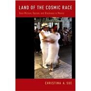Land of the Cosmic Race Race Mixture, Racism, and Blackness in Mexico by Sue, Christina A., 9780199925483