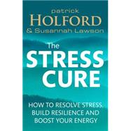 The Stress Cure: How to resolve stress, build resilience and boost your energy by Holford, Patrick; Lawson, Susannah, 9780349405483