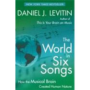 The World in Six Songs How the Musical Brain Created Human Nature by Levitin, Daniel J., 9780452295483