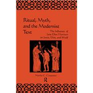 Ritual, Myth and the Modernist Text: The Influence of Jane Ellen Harrison on Joyce, Eliot and Woolf by Carpentier,Martha, 9781138985483