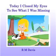 Today I Closed My Eyes to See What I Was Missing by Davis, R. M.; Kumar, Sharad, 9781506195483