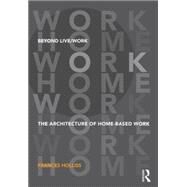 Beyond Live/Work: The Architecture of Home-based Work by Holliss; Frances, 9780415585484