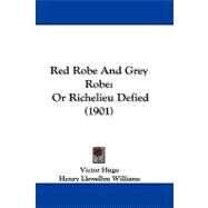 Red Robe and Grey Robe : Or Richelieu Defied (1901) by Hugo, Victor; Williams, Henry Llewellyn, 9781104455484