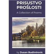 Prisustvo Proslosti A collection of poems by Budimirovic, Dusan, 9781667875484