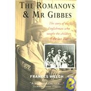 The Romanovs & Mr Gibbes The Story of the Englishman Who Taught the Children of the Last Tsar by Welch, Frances, 9781904095484