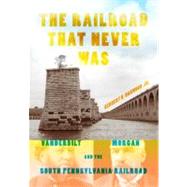 The Railroad That Never Was by Harwood, Herbert H., JR., 9780253355485
